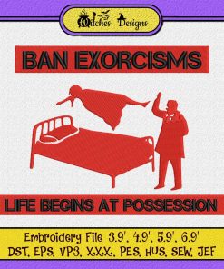Ban Exorcisms Life Begins At Possession Embroidery Designs File , Designs for Shirt, Embroidery Design , Embroidery Machine , Digitizing file !