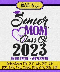 Senior Mom Class Of 2023 I'm Not Crying You're Crying Embroidery Designs File , Designs for Shirt, Embroidery Design , Embroidery Machine , Digitizing file !