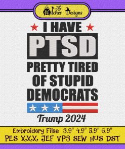 I Have PTSD Pretty Tired Of Stupid Democrats Trump 2024 Funny Embroidery