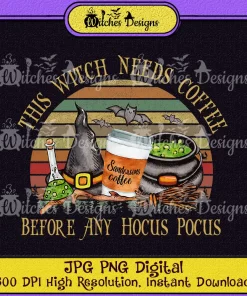 This Witch Needs Coffee Before Any Hocus Pocus Halloween Sandersons PNG Digitla Clipart