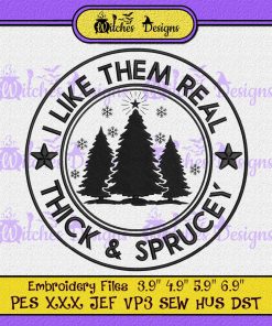 I Like Them Real Thick And Sprucey Embroidery