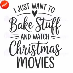 I-Just-Want-To-Bake-Stuff-And-Watch-Christmas-Movies-Free-SVG-Design