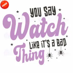 You-Say-Watch-Like-Its-A-Bad-Thing-Free-SVG-Deigns