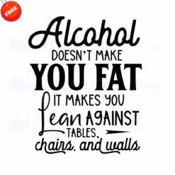Alcohol-Doesnt-Make-You-Fat-It-Makes-You-Lean-Against-Tables-Free-SVG-Design