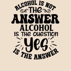 Alcohol-Is-Not-The-Answer-Alcohol-Is-The-Question-Yes-Is-The-Answer-Free-SVG-Design