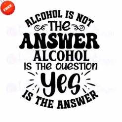 Alcohol-Is-Not-The-Answer-Alcohol-Is-The-Question-Yes-Is-The-Answer-Free-SVG-Design