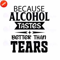 Because-Alcohol-Tastes-Better-Than-Free-SVG-Design