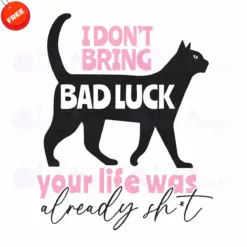 Cat-I-Dont-Bring-Bad-Luck-Your-Life-Was-Already-Shit-Free-SVG-Design