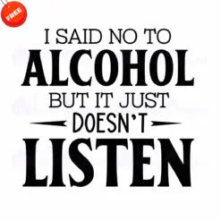 I-Said-No-To-Alcohol-But-It-Just-Doesnt-Listen-Free-SVG-Design