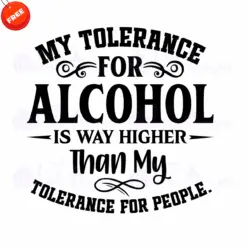 My-Tolerance-For-Alcohol-is-way-Higher-Than-My-Tolerance-For-People-Free-SVG-Design