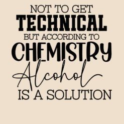 Not-To-Get-Technical-But-According-To-Chemistry-Alcohol-Is-A-Solution-Free-SVG-Design