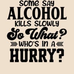 Some-Say-Alcohol-Kills-Slowly-So-What-Whos-In-A-Hurry-Free-SVG-Design
