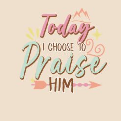 Today-I-Choose-To-Praise-Him-SVG-Free-Design