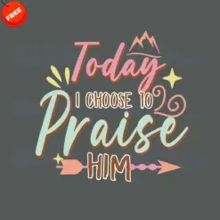 Today-I-Choose-To-Praise-Him-SVG-Free-Design