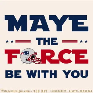 Drake Maye svg design featuring bold 'May the Force Be With You' text in navy and red, Patriots helmet graphic with star accents, and patriotic striping.