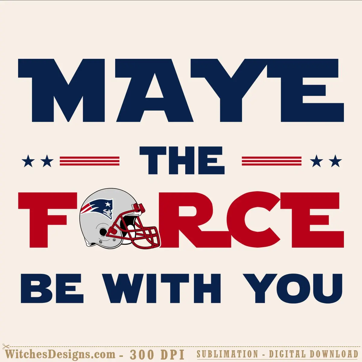 Drake Maye svg design featuring bold 'May the Force Be With You' text in navy and red, Patriots helmet graphic with star accents, and patriotic striping.