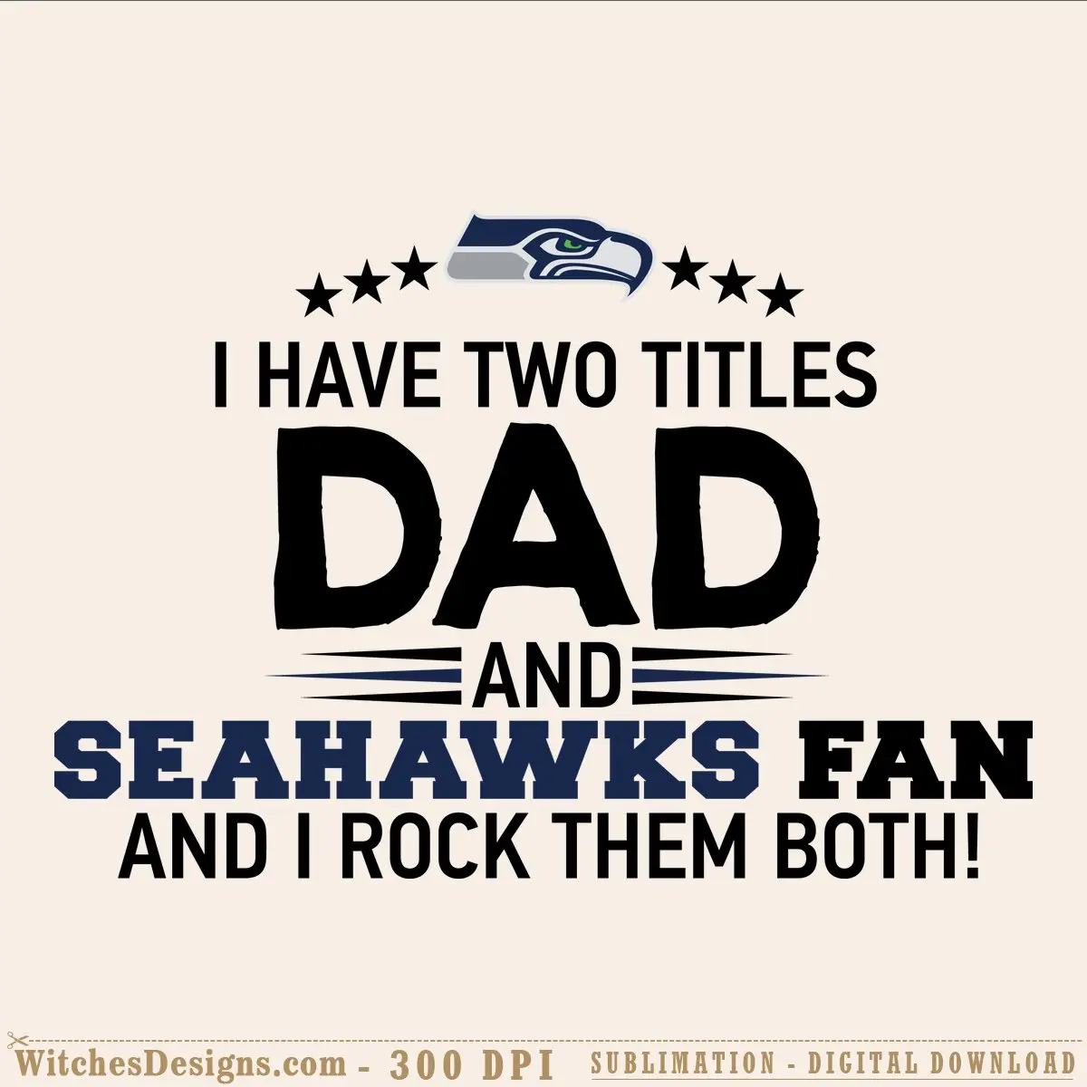Seattle Seahawks dad svg design with navy and black text saying 'I Have Two Titles Dad And Seahawks Fan' with team logo and stars
