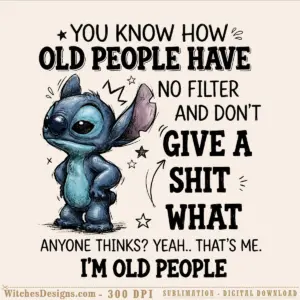 Stitch You Know How Old People png design featuring a blue hand-drawn Stitch character with sarcastic text about aging and not giving a shit, surrounded by decorative stars.