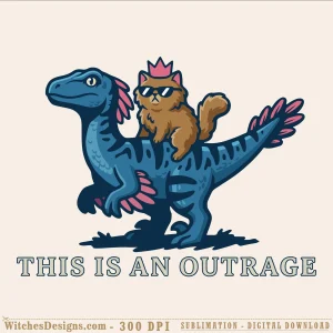 This Is An Outrage svg showing a blue dinosaur with pink mane feathers carrying a brown cat wearing sunglasses and a crown, with the phrase 'THIS IS AN OUTRAGE' below