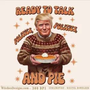 Trump png clipart showing a figure in a brown fair-isle sweater holding a pumpkin pie, surrounded by orange stars, with 'Ready to Talk Politics Policies and Pie' text in retro lettering.
