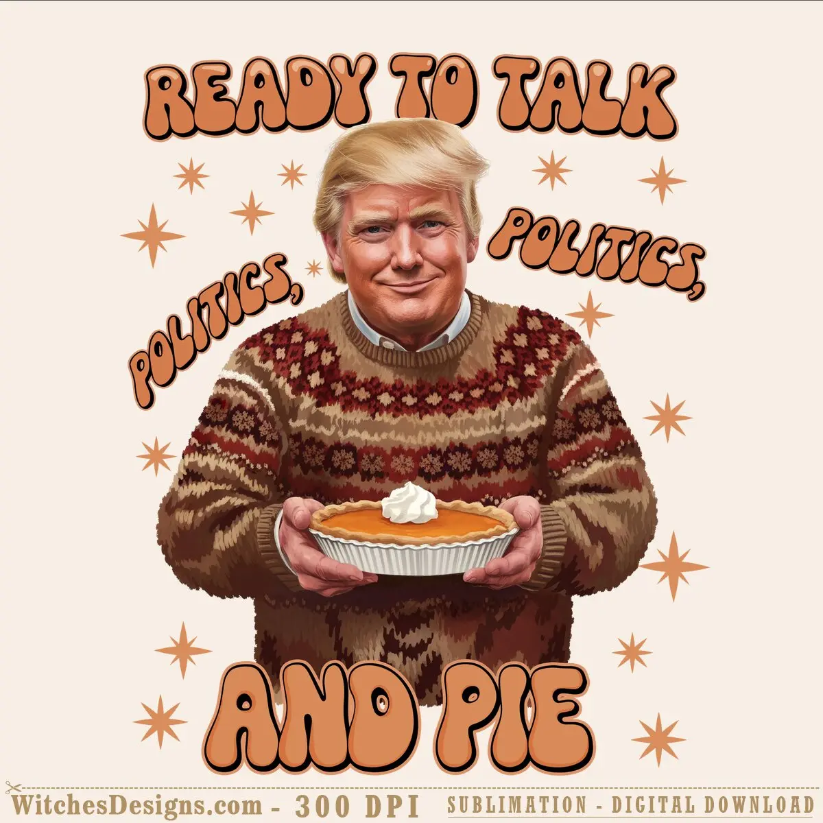 Trump png clipart showing a figure in a brown fair-isle sweater holding a pumpkin pie, surrounded by orange stars, with 'Ready to Talk Politics Policies and Pie' text in retro lettering.